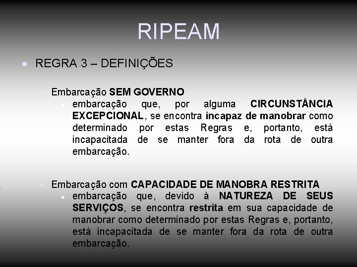 RIPEAM REGRA 3 – DEFINIÇÕES Embarcação SEM GOVERNO embarcação que, por alguma CIRCUNST NCIA RIPEAM REGRA 3 – DEFINIÇÕES Embarcação SEM GOVERNO embarcação que, por alguma CIRCUNST NCIA