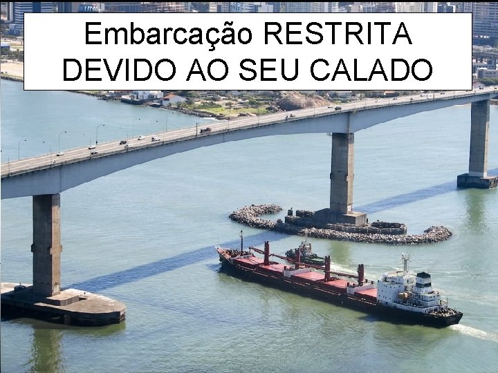 Embarcação RESTRITA DEVIDO AO SEU CALADO Embarcação RESTRITA DEVIDO AO SEU CALADO