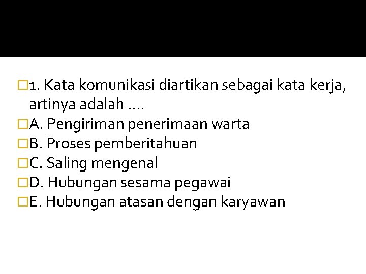 � 1. Kata komunikasi diartikan sebagai kata kerja, artinya adalah. . �A. Pengiriman penerimaan