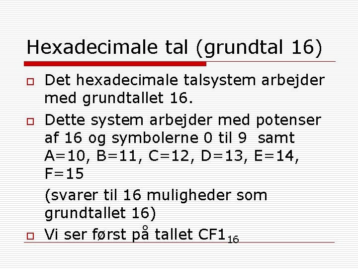 Hexadecimale tal (grundtal 16) o o o Det hexadecimale talsystem arbejder med grundtallet 16.