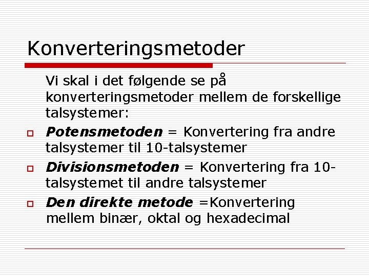 Konverteringsmetoder o o o Vi skal i det følgende se på konverteringsmetoder mellem de