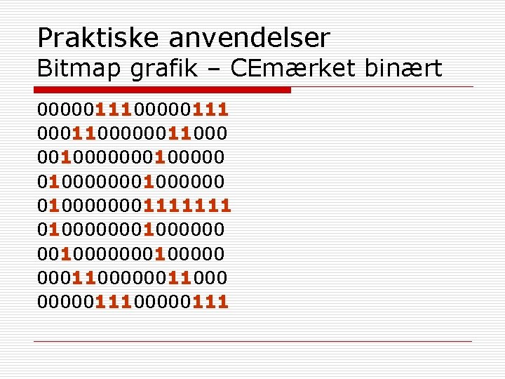 Praktiske anvendelser Bitmap grafik – CEmærket binært 0000011100000 111 00011000000 11 11 001000000 0100000001111111