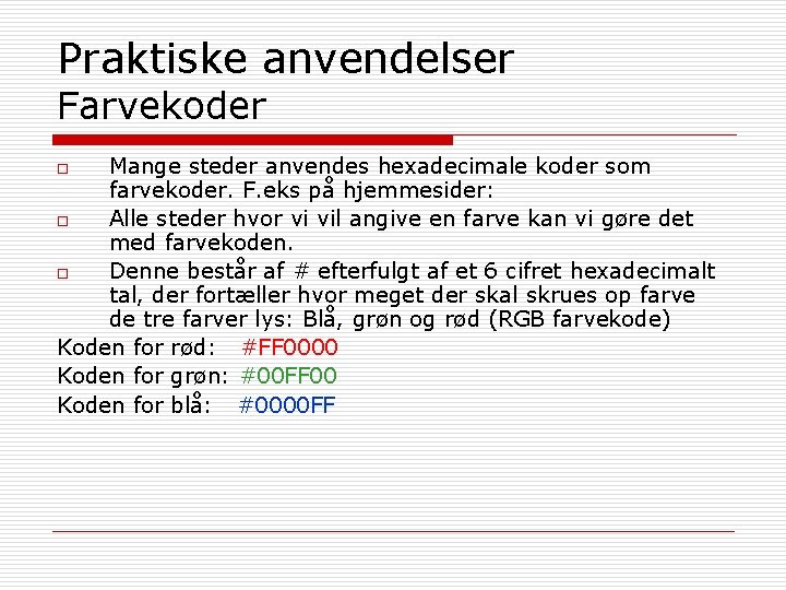Praktiske anvendelser Farvekoder Mange steder anvendes hexadecimale koder som farvekoder. F. eks på hjemmesider: