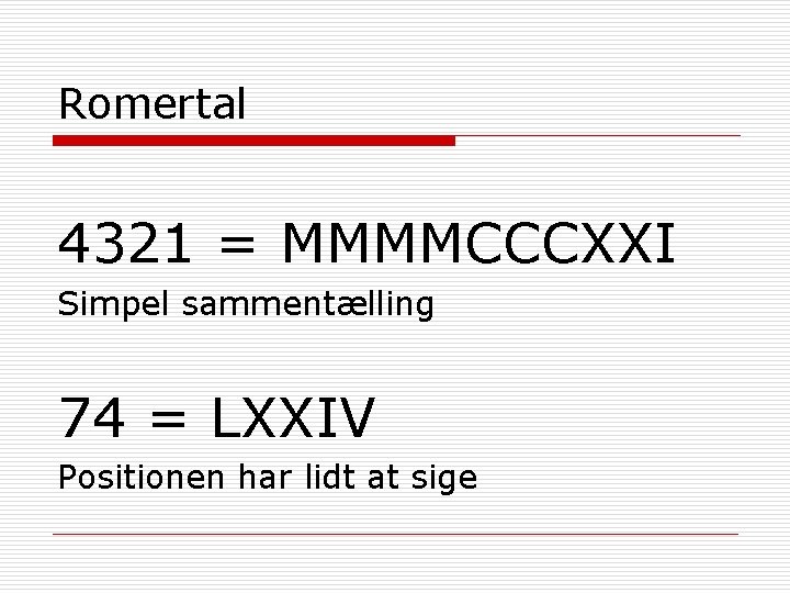 Romertal 4321 = MMMMCCCXXI Simpel sammentælling 74 = LXXIV Positionen har lidt at sige