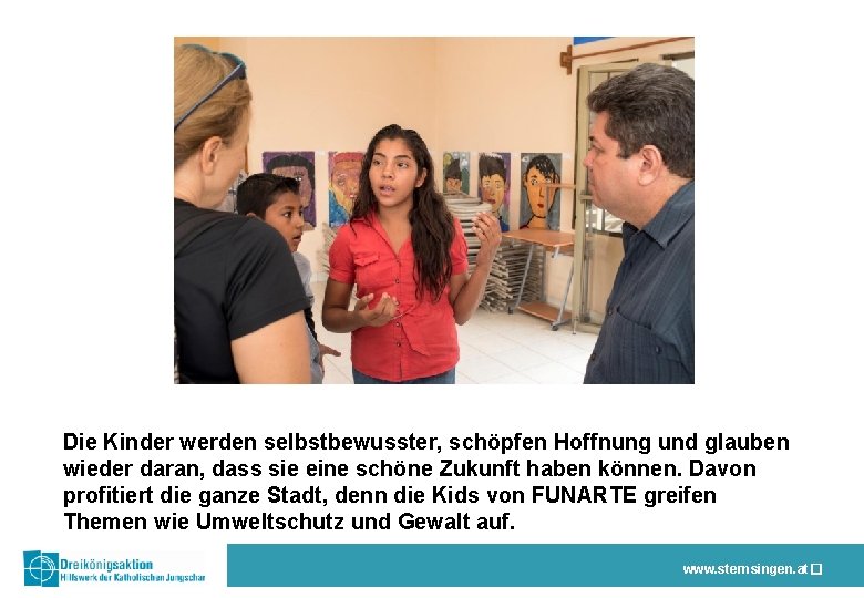 Die Kinder werden selbstbewusster, schöpfen Hoffnung und glauben wieder daran, dass sie eine schöne