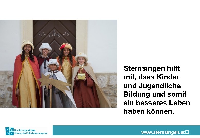 Sternsingen hilft mit, dass Kinder und Jugendliche Bildung und somit ein besseres Leben haben