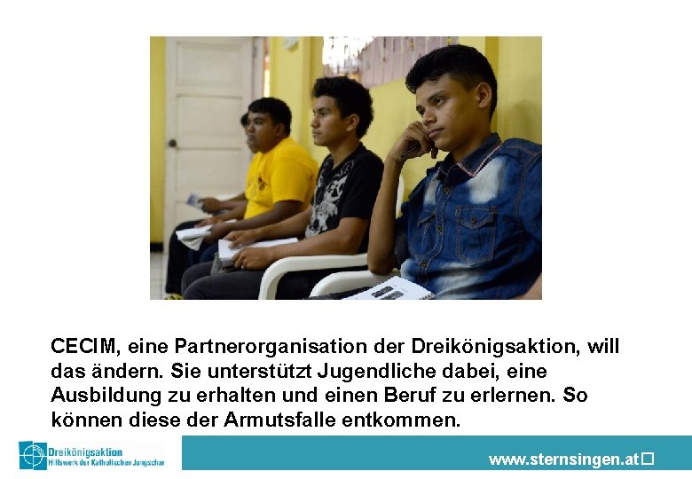 CECIM, eine Partnerorganisation der Dreikönigsaktion, will das ändern. Sie unterstützt Jugendliche dabei, eine Ausbildung