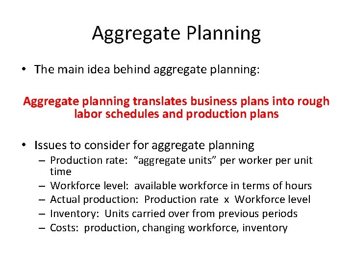 Aggregate Planning • The main idea behind aggregate planning: Aggregate planning translates business plans