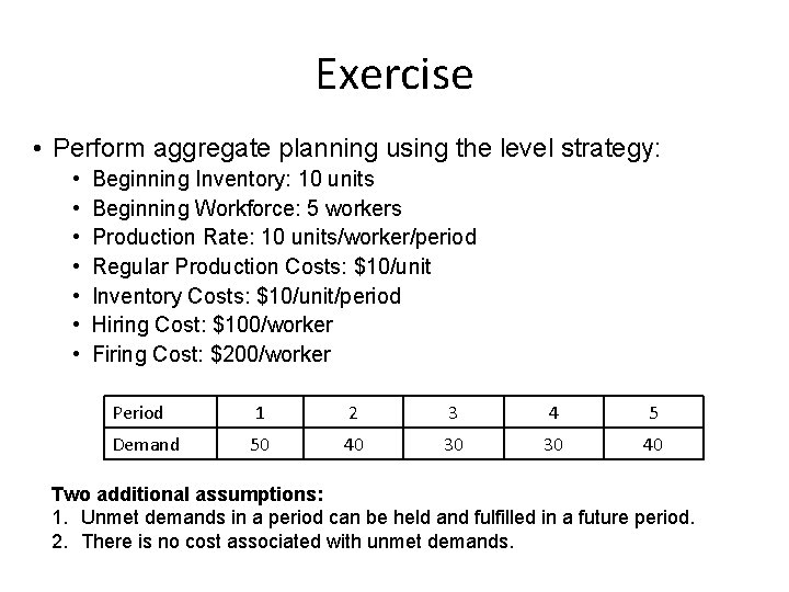 Exercise • Perform aggregate planning using the level strategy: • • Beginning Inventory: 10