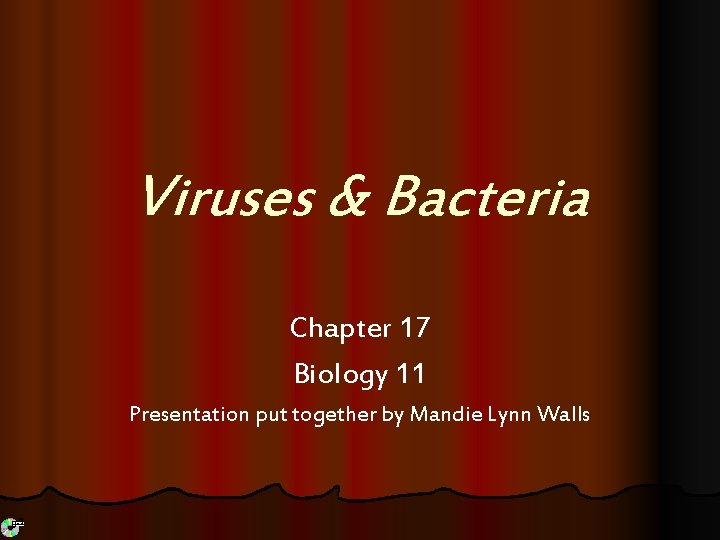 Viruses & Bacteria Chapter 17 Biology 11 Presentation put together by Mandie Lynn Walls