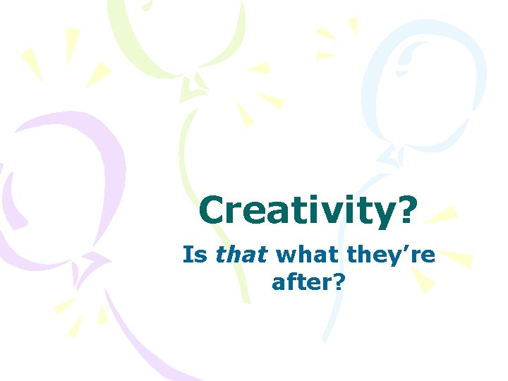 Creativity? Is that what they’re after? 