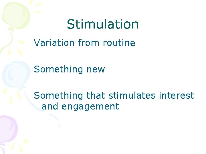 Stimulation Variation from routine Something new Something that stimulates interest and engagement 