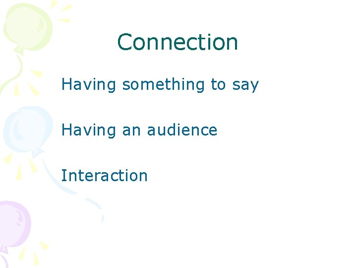 Connection Having something to say Having an audience Interaction 