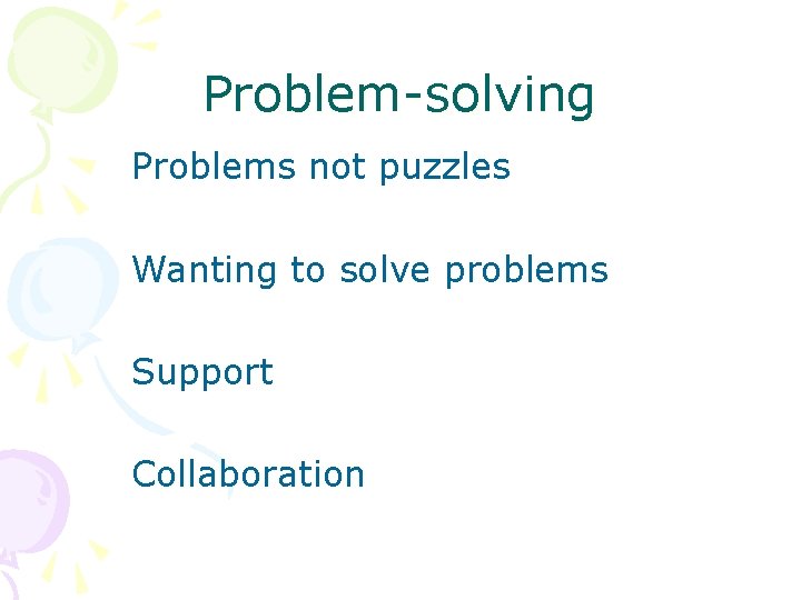 Problem-solving Problems not puzzles Wanting to solve problems Support Collaboration 