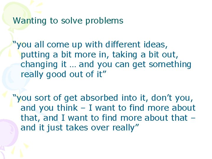 Wanting to solve problems “you all come up with different ideas, putting a bit