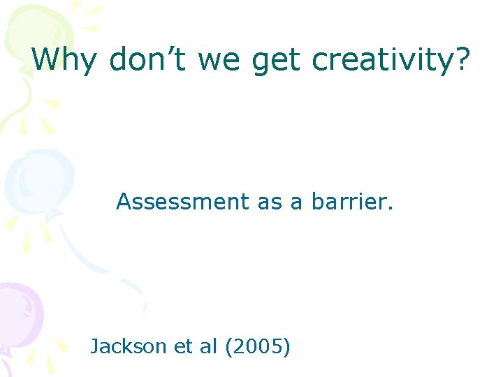 Why don’t we get creativity? Assessment as a barrier. Jackson et al (2005) 