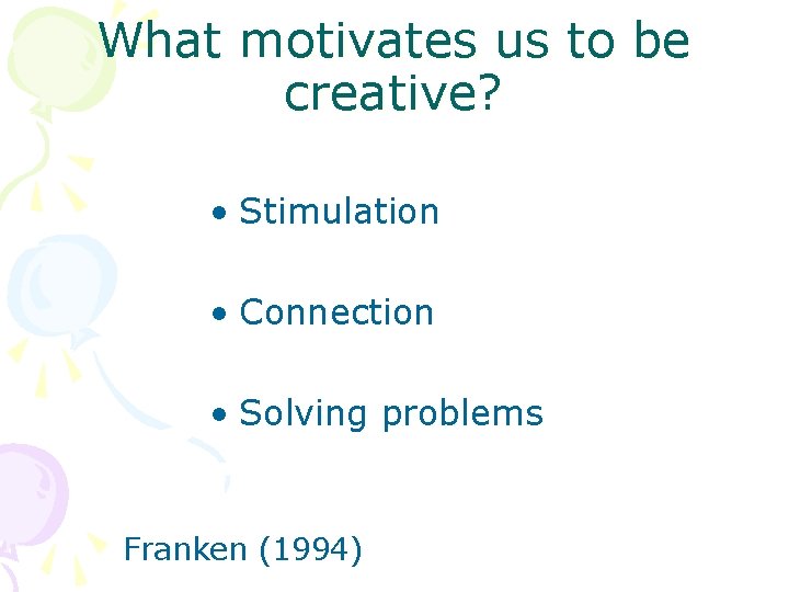 What motivates us to be creative? • Stimulation • Connection • Solving problems Franken