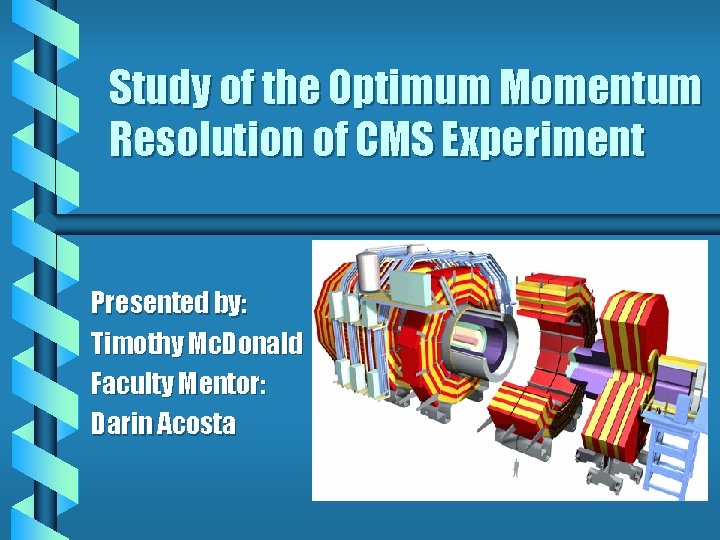 Study of the Optimum Momentum Resolution of CMS Experiment Presented by: Timothy Mc. Donald