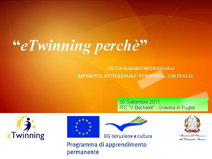 “e. Twinning perchè” SILVIA MADARO METRANGOLO REFERENTE ISTITUZIONALE ETWINNING – USR PUGLIA 30 Settembre “e. Twinning perchè” SILVIA MADARO METRANGOLO REFERENTE ISTITUZIONALE ETWINNING – USR PUGLIA 30 Settembre
