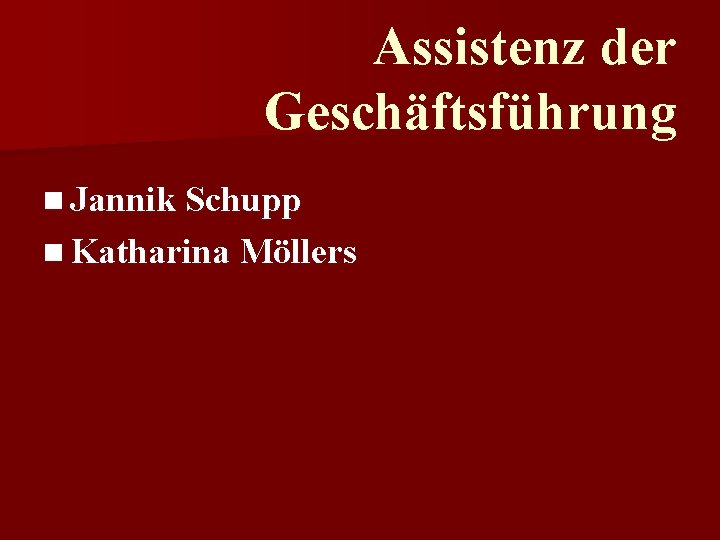 Assistenz der Geschäftsführung n Jannik Schupp n Katharina Möllers 