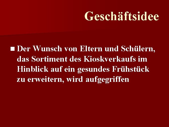 Geschäftsidee n Der Wunsch von Eltern und Schülern, das Sortiment des Kioskverkaufs im Hinblick