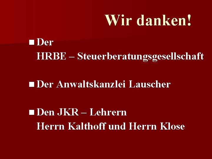 Wir danken! n Der HRBE – Steuerberatungsgesellschaft n Der Anwaltskanzlei Lauscher n Den JKR
