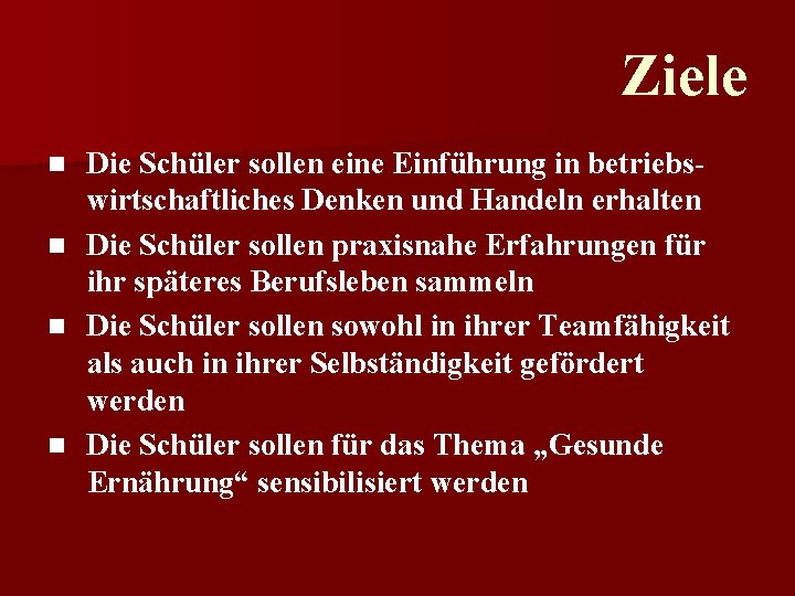 Ziele n n Die Schüler sollen eine Einführung in betriebswirtschaftliches Denken und Handeln erhalten