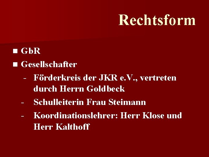 Rechtsform Gb. R n Gesellschafter - Förderkreis der JKR e. V. , vertreten durch
