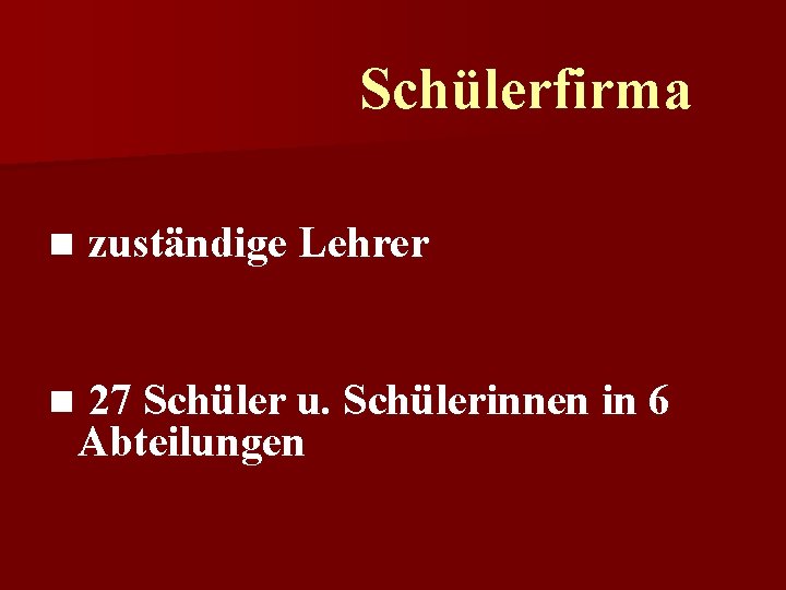 Schülerfirma n n zuständige Lehrer 27 Schüler u. Schülerinnen in 6 Abteilungen 