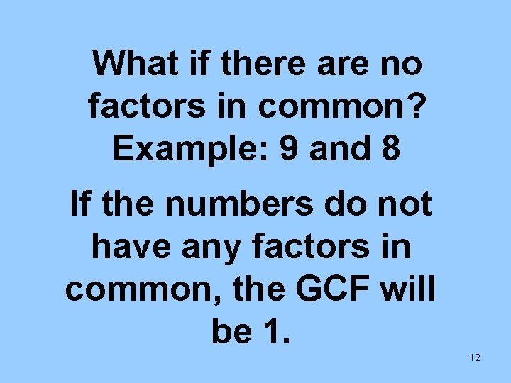 What if there are no factors in common? Example: 9 and 8 If the