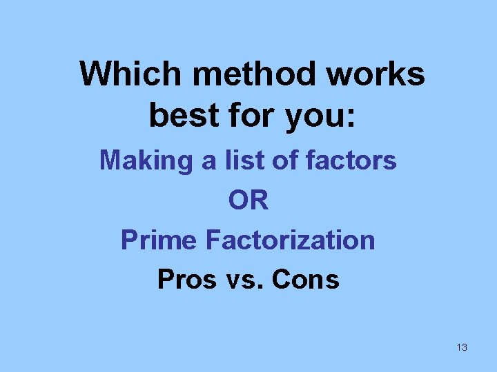 Which method works best for you: Making a list of factors OR Prime Factorization