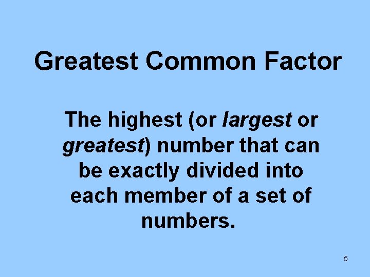 Greatest Common Factor The highest (or largest or greatest) number that can be exactly