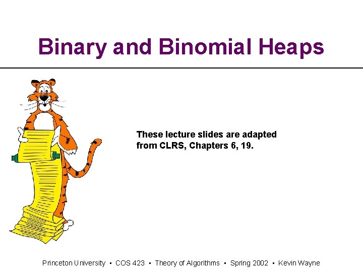 Binary and Binomial Heaps These lecture slides are adapted from CLRS, Chapters 6, 19.