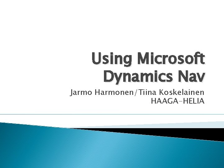 Using Microsoft Dynamics Nav Jarmo Harmonen/Tiina Koskelainen HAAGA-HELIA 