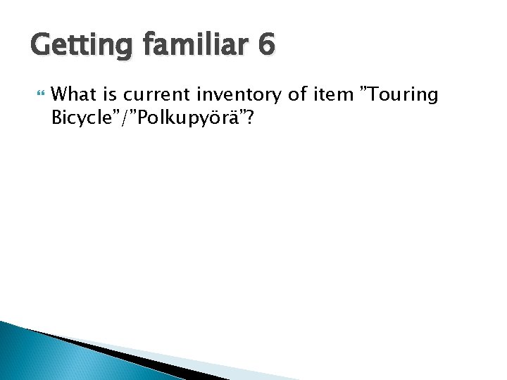 Getting familiar 6 What is current inventory of item ”Touring Bicycle”/”Polkupyörä”? 