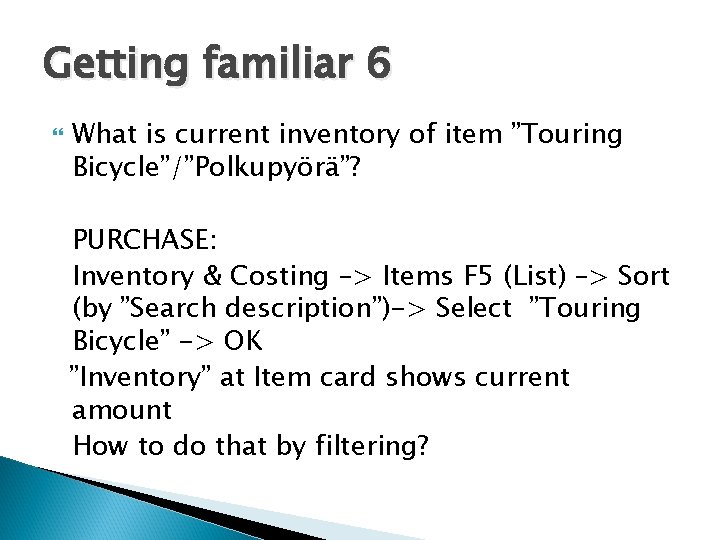 Getting familiar 6 What is current inventory of item ”Touring Bicycle”/”Polkupyörä”? PURCHASE: Inventory &