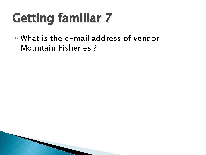 Getting familiar 7 What is the e-mail address of vendor Mountain Fisheries ? 