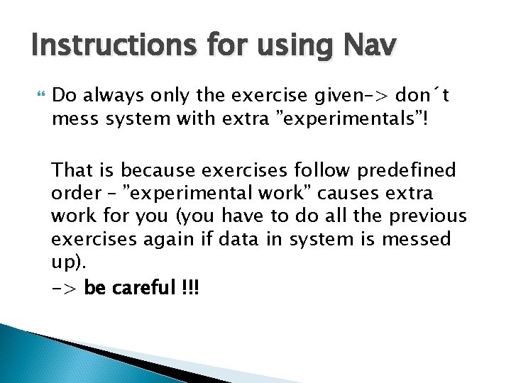Instructions for using Nav Do always only the exercise given–> don´t mess system with