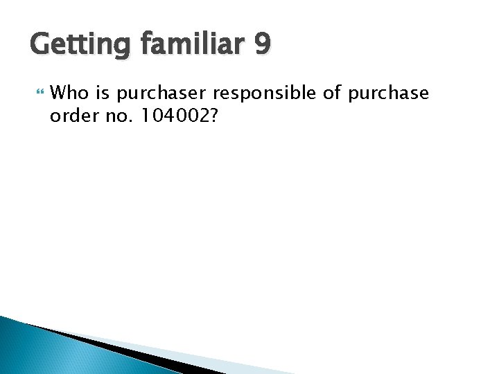 Getting familiar 9 Who is purchaser responsible of purchase order no. 104002? 