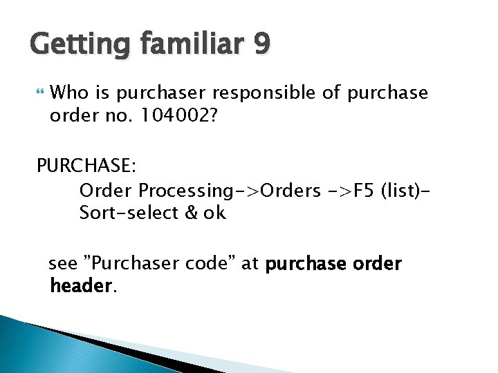 Getting familiar 9 Who is purchaser responsible of purchase order no. 104002? PURCHASE: Order
