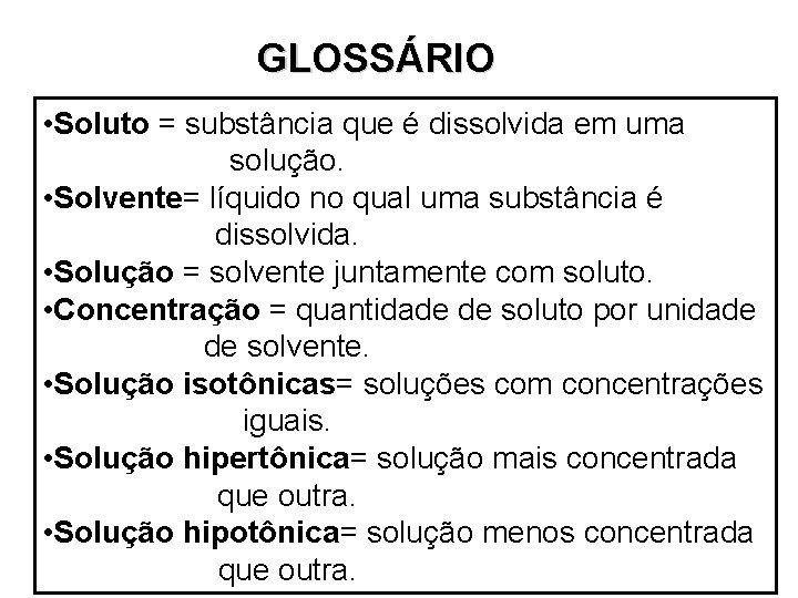 GLOSSÁRIO • Soluto = substância que é dissolvida em uma solução. • Solvente= líquido