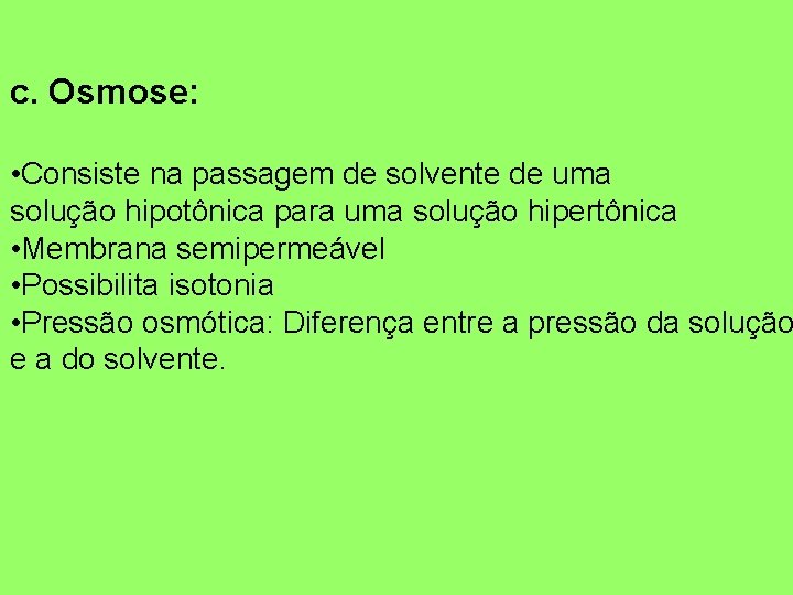 c. Osmose: • Consiste na passagem de solvente de uma solução hipotônica para uma