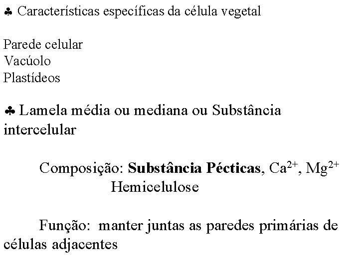  Características específicas da célula vegetal Parede celular Vacúolo Plastídeos Lamela média ou mediana