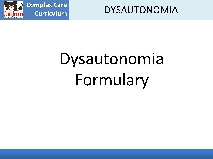 Complex Care Curriculum DYSAUTONOMIA Dysautonomia Formulary 