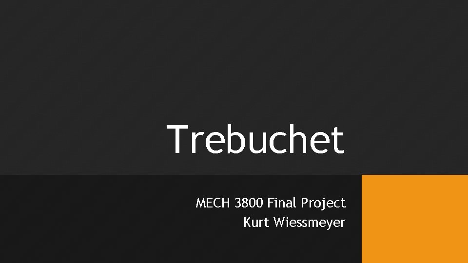 Trebuchet MECH 3800 Final Project Kurt Wiessmeyer 