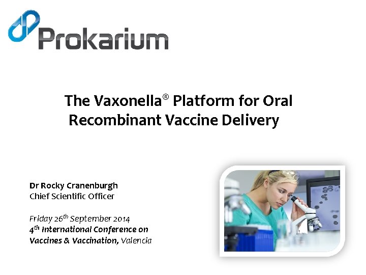 The Vaxonella® Platform for Oral Recombinant Vaccine Delivery Dr Rocky Cranenburgh Chief Scientific Officer