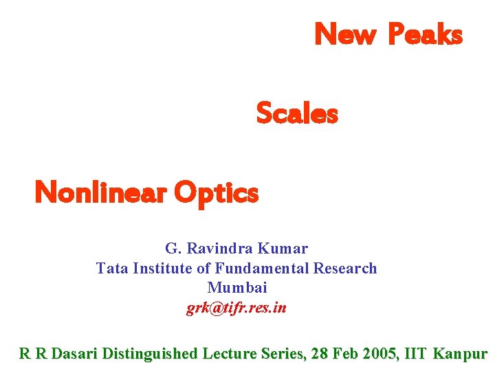 New Peaks Scales Nonlinear Optics G. Ravindra Kumar Tata Institute of Fundamental Research Mumbai
