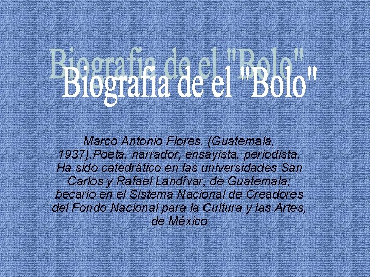 Marco Antonio Flores. (Guatemala, 1937). Poeta, narrador, ensayista, periodista. Ha sido catedrático en las