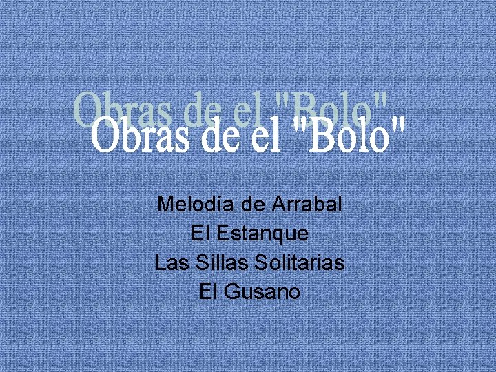 Melodía de Arrabal El Estanque Las Sillas Solitarias El Gusano 
