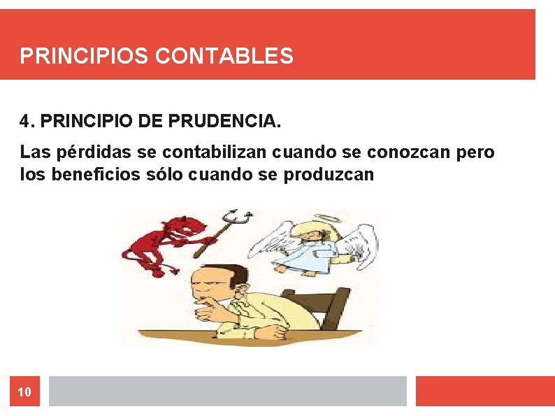 PRINCIPIOS CONTABLES 4. PRINCIPIO DE PRUDENCIA. Las pérdidas se contabilizan cuando se conozcan pero